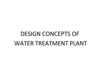DESIGN CONCEPTS OF
WATER TREATMENT PLANT
 