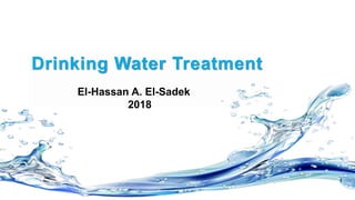 Drinking Water Treatment
El-Hassan A. El-Sadek
2018
 