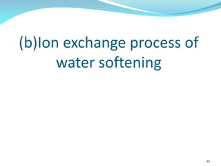 (b)Ion exchange process of
water softening
49
 