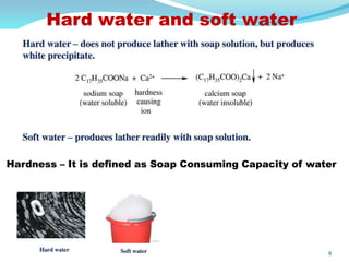 8
Hard water and soft water
Hardness – It is defined as Soap Consuming Capacity of water
 