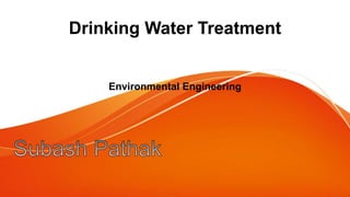Drinking Water Treatment
Environmental Engineering
 