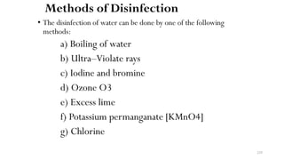 229
Methods of Disinfection
• The disinfection of water can be done by one of the following
methods:
a) Boiling of water
b) Ultra–Violate rays
c) Iodine and bromine
d) Ozone O3
e) Excess lime
f) Potassium permanganate [KMnO4]
g) Chlorine
 