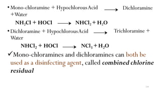 •Mono-chloramine + HypochlorousAcid
+Water
NH2Cl + HOCl NHCl2 + H2O
•Dichloramine + HypochlorousAcid
Water
NHCl2 + HOCl NCl3 +H2O
Dichloramine
Trichloramine +
Mono-chloramines and dichloramines can both be
used as a disinfecting agent, called combined chlorine
residual
238
 
