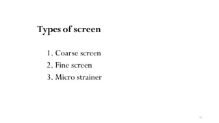 61
Types of screen
1. Coarse screen
2. Fine screen
3. Micro strainer
 