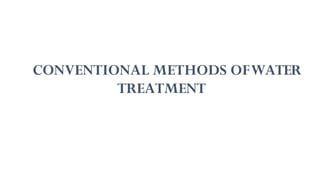 CONVENTIONAL METHODS OFWATER
TREATMENT
 