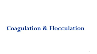 1
Coagulation & Flocculation
 