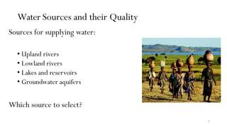 Water Sources and their Quality
Sources for supplying water:
• Upland rivers
• Lowland rivers
• Lakes and reservoirs
• Groundwater aquifers
Which source to select?
8
 