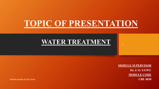 TOPIC OF PRESENTATION
WATER TREATMENT
MODULE SUPERVISOR
Dr. J. O. UGWU
MODULE CODE
CBE 4030
1
MARIAM ALNAIMI (ID-202117619)
 