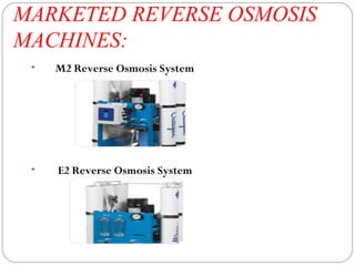 MARKETED REVERSE OSMOSIS 
MACHINES: 
• M2 Reverse Osmosis System 
• E2 Reverse Osmosis System 
 