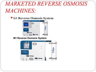 MARKETED REVERSE OSMOSIS 
MACHINES: 
G1 Reverse Osmosis System 
M1 Reverse Osmosis System 
 