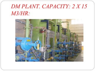 DM PLANT. CAPACITY: 2 X 15 
M3/HR: 
 