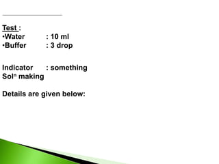 Test :
•Water : 10 ml
•Buffer : 3 drop
Indicator : something
Soln making
Details are given below:
 