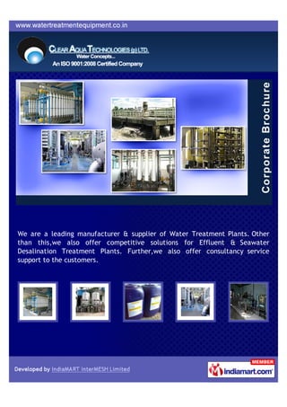 We are a leading manufacturer & supplier of Water Treatment Plants. Other
than this,we also offer competitive solutions for Effluent & Seawater
Desalination Treatment Plants. Further,we also offer consultancy service
support to the customers.
 