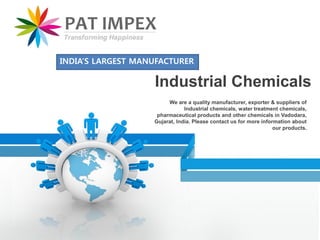 We are a quality manufacturer, exporter & suppliers of
Industrial chemicals, water treatment chemicals,
pharmaceutical products and other chemicals in Vadodara,
Gujarat, India. Please contact us for more information about
our products.
Industrial Chemicals
INDIA’S LARGEST MANUFACTURER
 