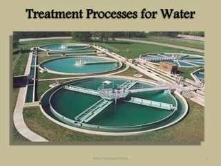 Treatment Processes for Water
Water Treatment Plants 1
 