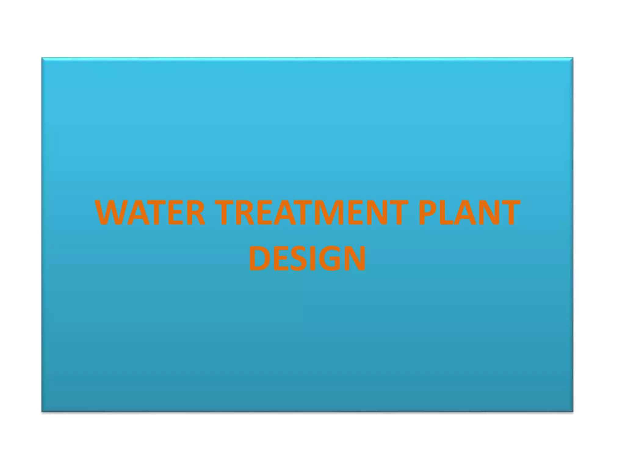 WATER TREATMENT PLANT
DESIGN