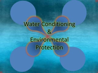 Water Conditioning
&
Environmental
Protection
 