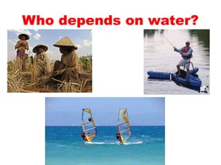 Who depends on water?	