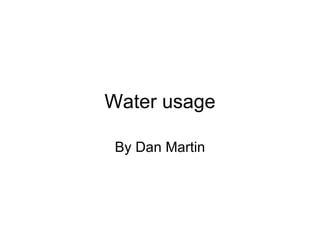 Water usage By Dan Martin 