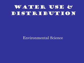 WATER USE & DISTRIBUTION Environmental Science  