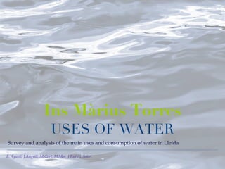 Ins Màrius Torres USES OF WATER ,[object Object],F. Agustí, J.Angrill, M.Gort, M.Mor, J.Rué i L.Soler. 