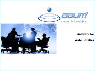 This document contains information and data that AAUM considers confidential. Any disclosure of Confidential Information to, or use of it by any
other party, will be damaging to AAUM. Ownership of all Confidential Information, no matter in what media it resides, remains with AAUM.
AAUM Confidential
Analytics for
Water Utilities
 