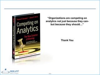 - 6 -
“Organizations are competing on
analytics not just because they can-
but because they should…”
Thank You
 