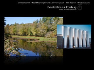 Climate of Conﬂict   Water Wars Rising Demand vs. Diminishing Supply   2010 MiaGreen       threadcollaborative


                                           Privatization vs. Fryeburg
                                                            source: JPL via Wunderground
 