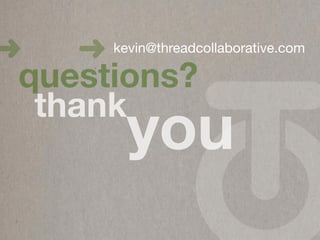 !   !   kevin@threadcollaborative.com

questions?
 thank
          you
 