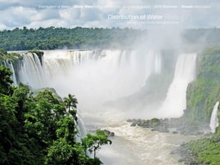 Distribution of Water   Water Wars Rising Demand vs. Diminishing Supply     2010 MiaGreen         threadcollaborative


                                            Distribution of Water Rivers
                                                        source: United States Geological Survey
 