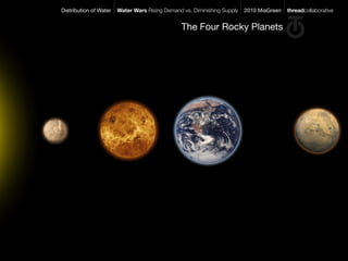 Distribution of Water   Water Wars Rising Demand vs. Diminishing Supply   2010 MiaGreen   threadcollaborative


                                                 The Four Rocky Planets
 