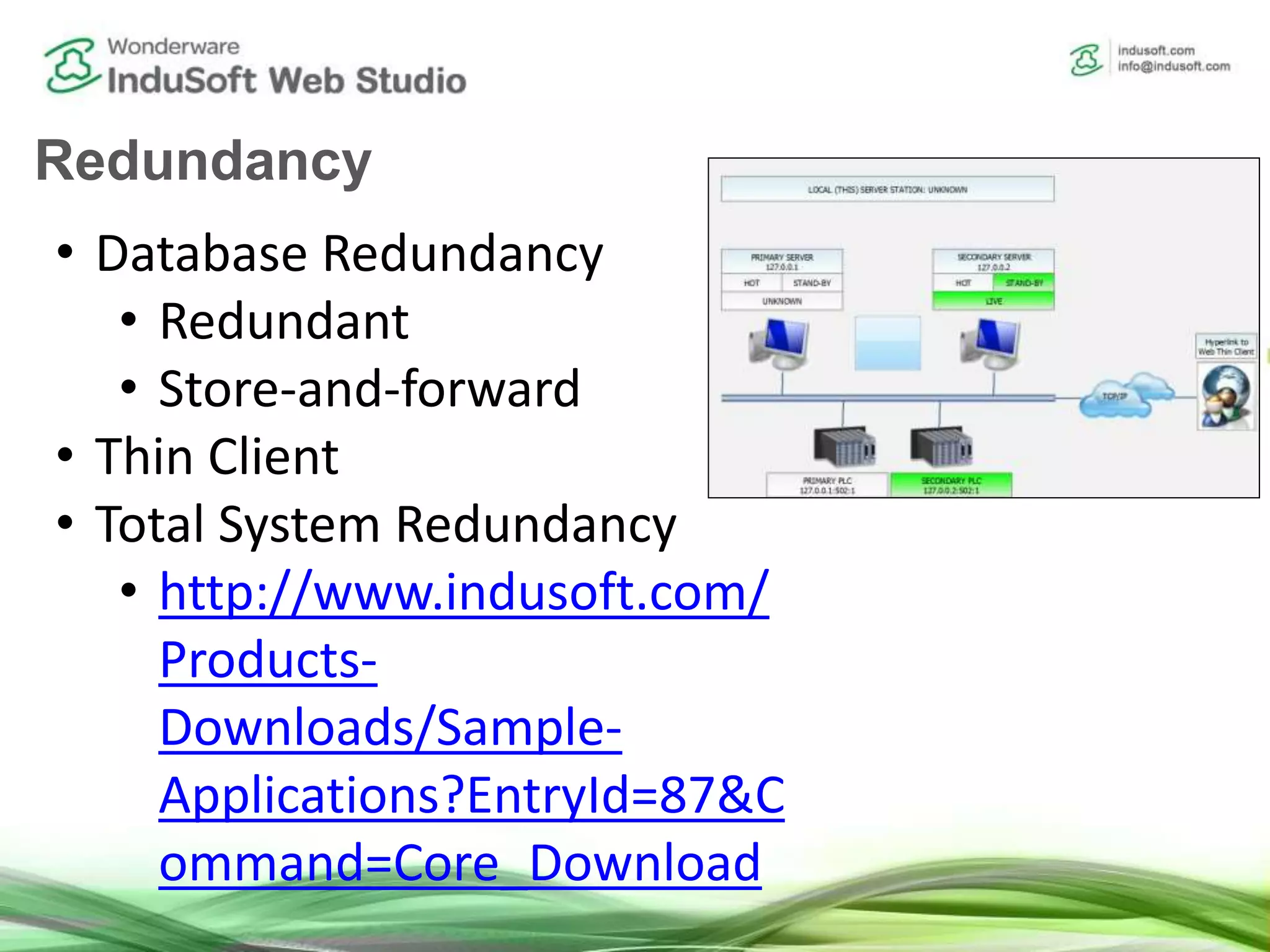 Redundancy
• Database Redundancy
• Redundant
• Store-and-forward
• Thin Client
• Total System Redundancy
• http://www.indusoft.com/
Products-
Downloads/Sample-
Applications?EntryId=87&C
ommand=Core_Download
 