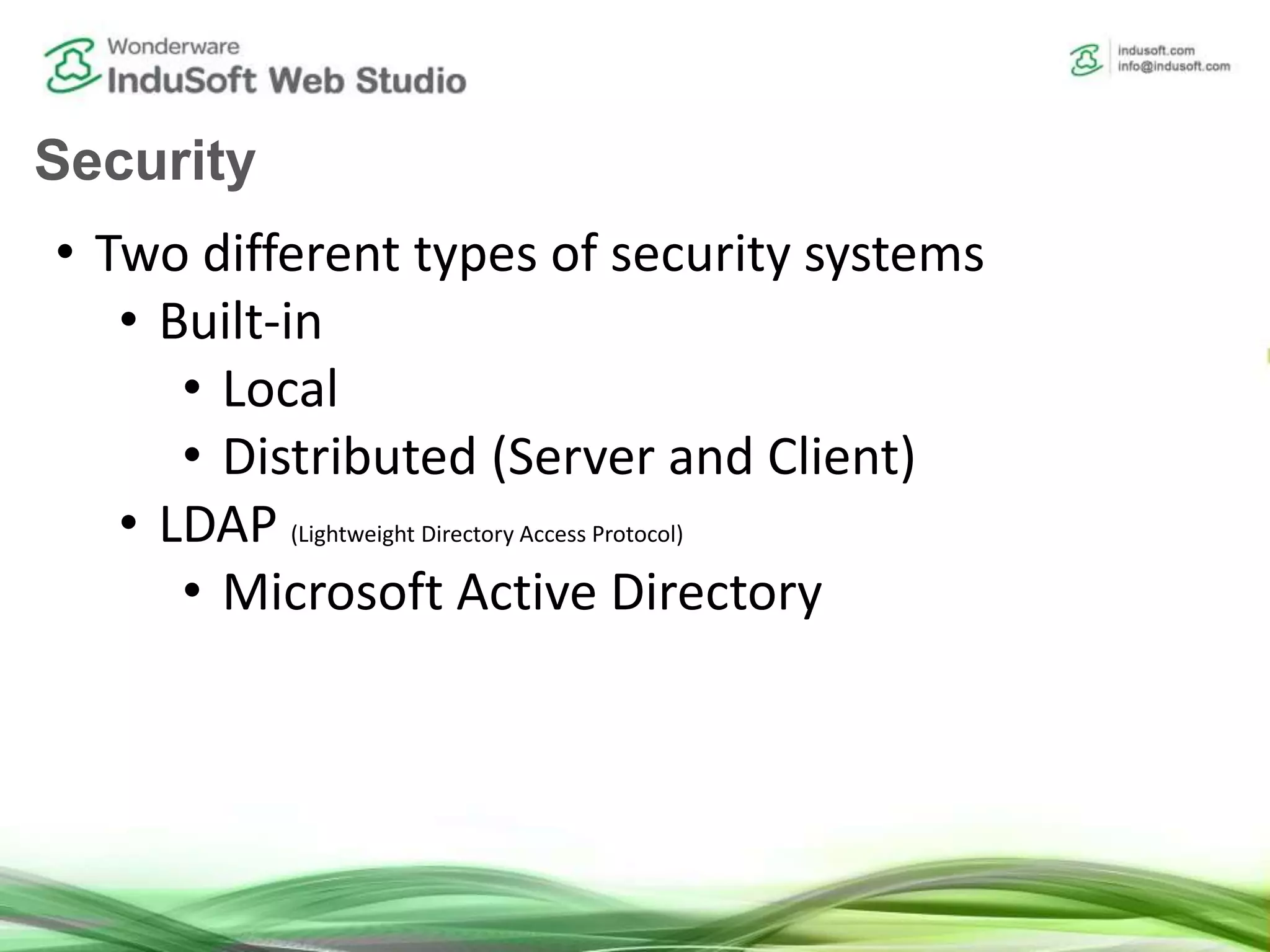 Security
• Two different types of security systems
• Built-in
• Local
• Distributed (Server and Client)
• LDAP (Lightweight Directory Access Protocol)
• Microsoft Active Directory
 