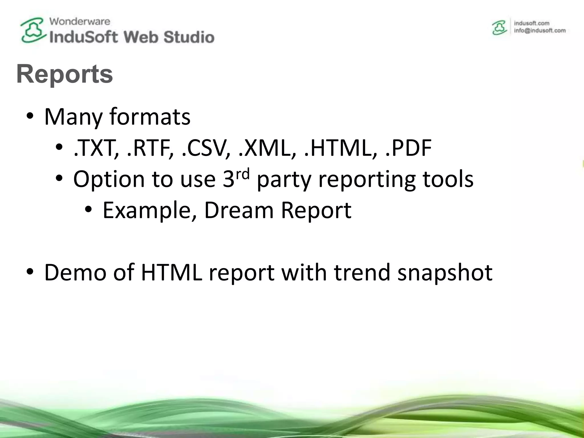 Reports
• Many formats
• .TXT, .RTF, .CSV, .XML, .HTML, .PDF
• Option to use 3rd party reporting tools
• Example, Dream Report
• Demo of HTML report with trend snapshot
 
