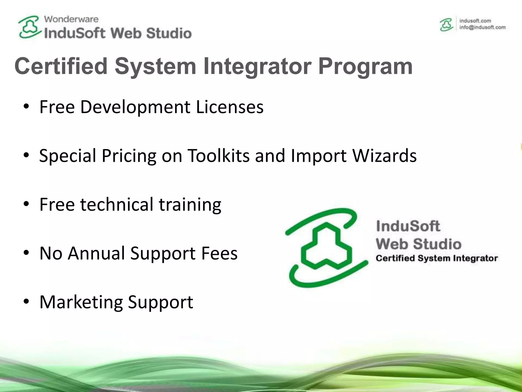 Certified System Integrator Program
• Free Development Licenses
• Special Pricing on Toolkits and Import Wizards
• Free technical training
• No Annual Support Fees
• Marketing Support
 