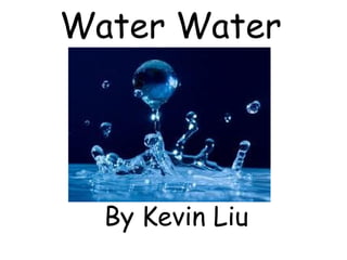 Water Water




  By Kevin Liu
 