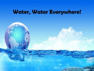 Water, Water Everywhere!
 