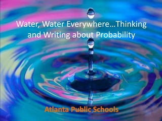 Water, Water Everywhere…Thinking
and Writing about Probability
 