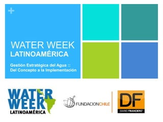 +

WATER WEEK
LATINOAMÉRICA
Gestión Estratégica del Agua ::
Del Concepto a la Implementación
 