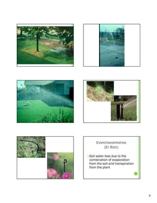 EVAPOTRANSPIRATION
             (ET RATE)

   Soil water loss due to the
    combination of evaporation
    from the soil and transpiration
    from the plant




                                      6
 