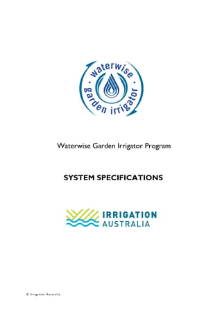 Waterwise Garden Irrigator Program



                         SYSTEM SPECIFICATIONS




© Irrigation Australia
 