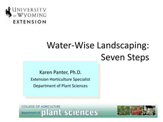 Water-Wise Landscaping:
Seven Steps
Karen Panter, Ph.D.
Extension Horticulture Specialist
Department of Plant Sciences
Your Logo
Here
 