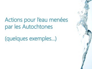 Actions pour l’eau menées
par les Autochtones
(quelques exemples…)
 
