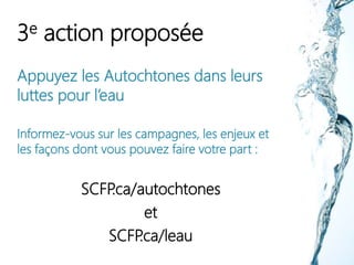 3e action proposée
Appuyez les Autochtones dans leurs
luttes pour l’eau
Informez-vous sur les campagnes, les enjeux et
les façons dont vous pouvez faire votre part :
SCFP.ca/autochtones
et
SCFP.ca/leau
 