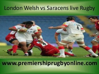 London Welsh vs Saracens live Rugby
www.premiershiprugbyonline.com
 