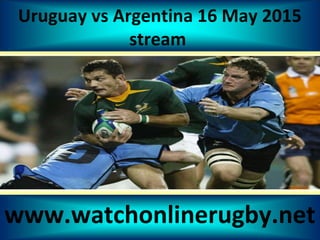 Uruguay vs Argentina 16 May 2015
stream
www.watchonlinerugby.net
 