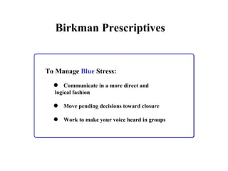 To Manage  Blue  Stress: Communicate in a more direct and  logical fashion Move pending decisions toward closure  Work to make your voice heard in groups Birkman Prescriptives 
