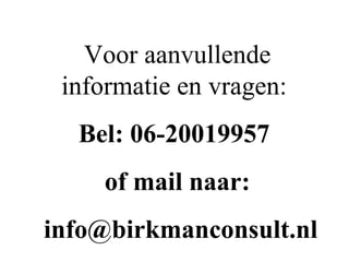 Voor aanvullende informatie en vragen:  Bel: 06-20019957  of mail naar: [email_address] 