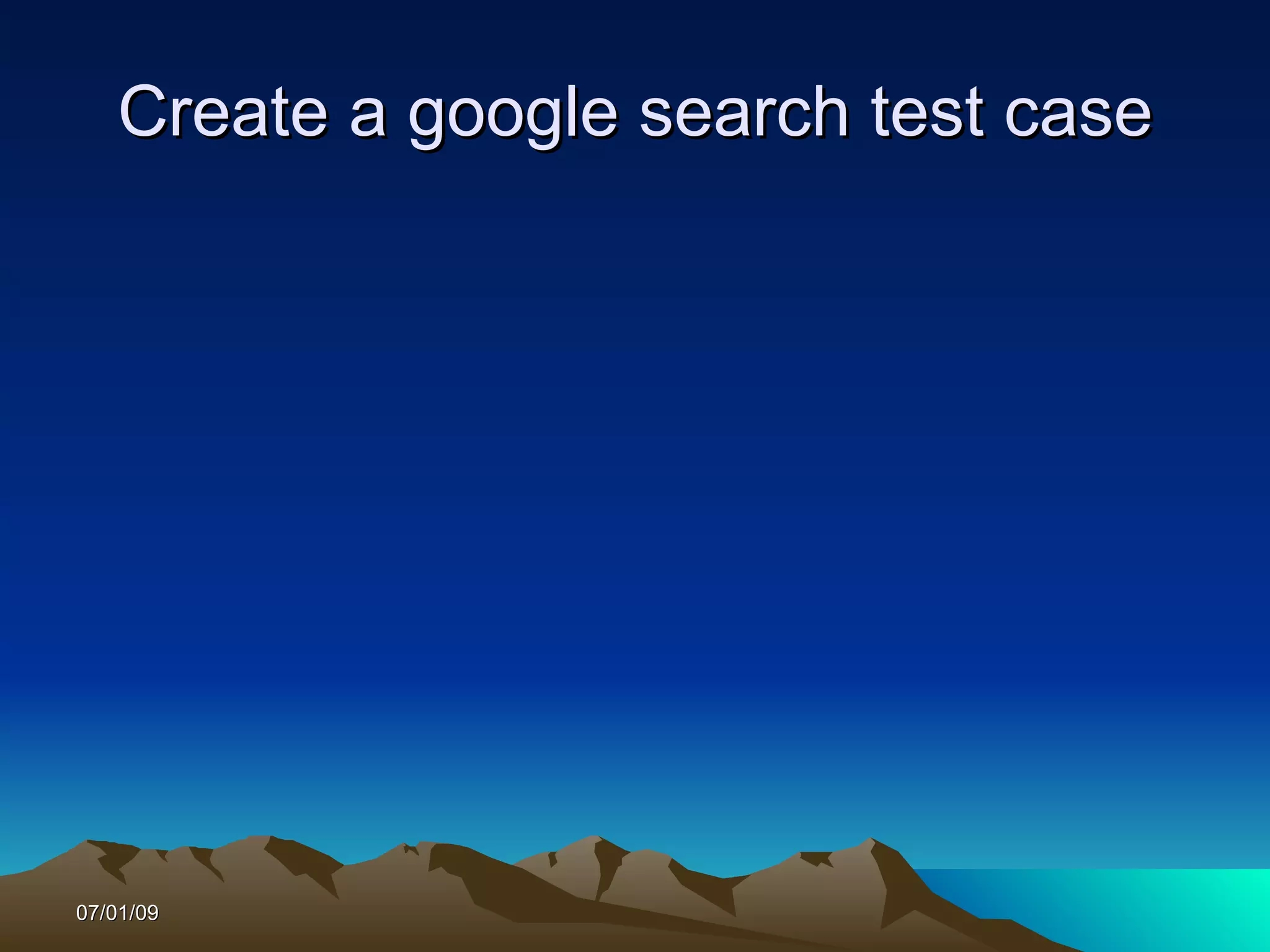 Create a google search test case




07/01/09
 