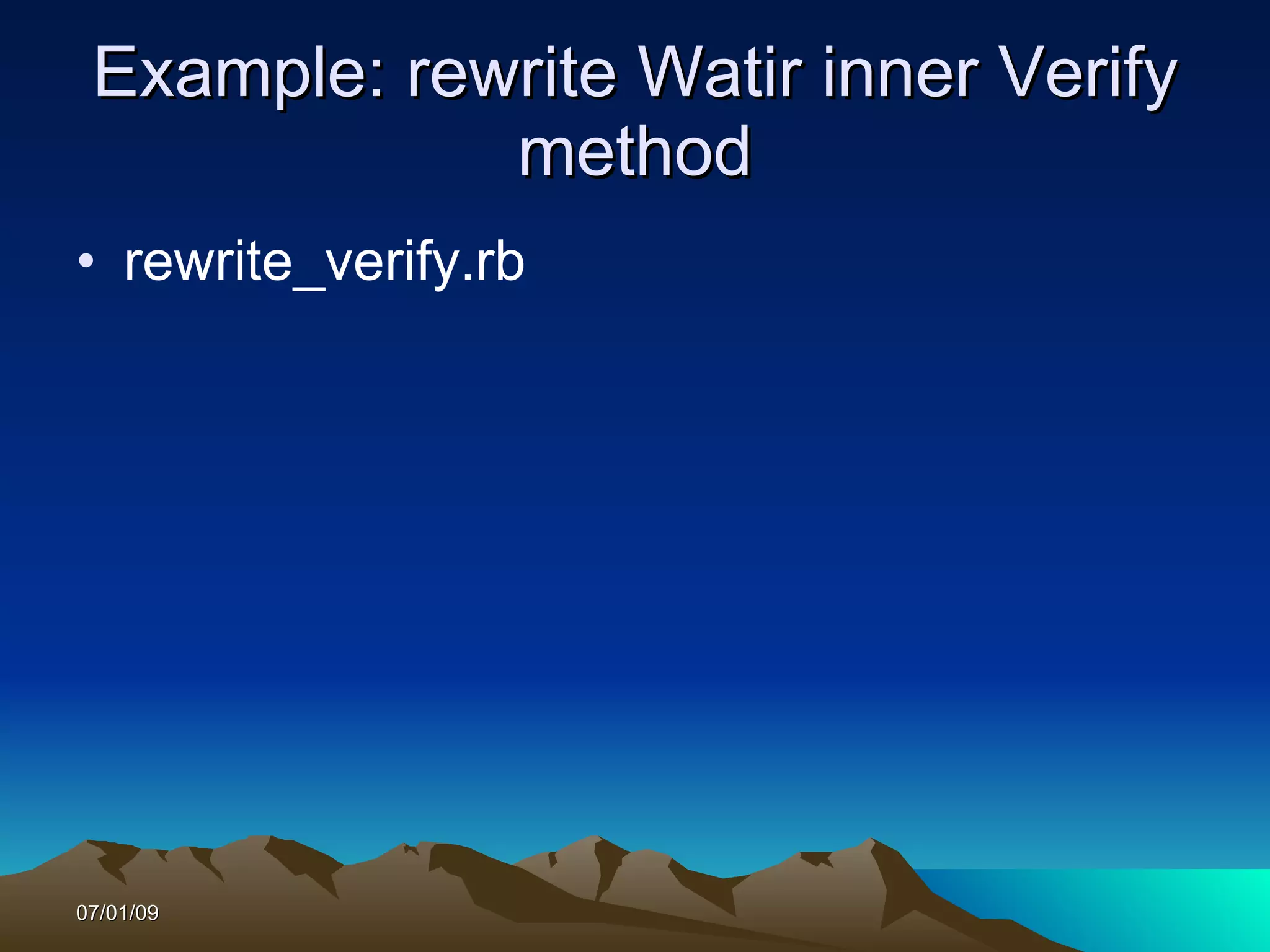 Example: rewrite Watir inner Verify
             method
• rewrite_verify.rb




07/01/09
 